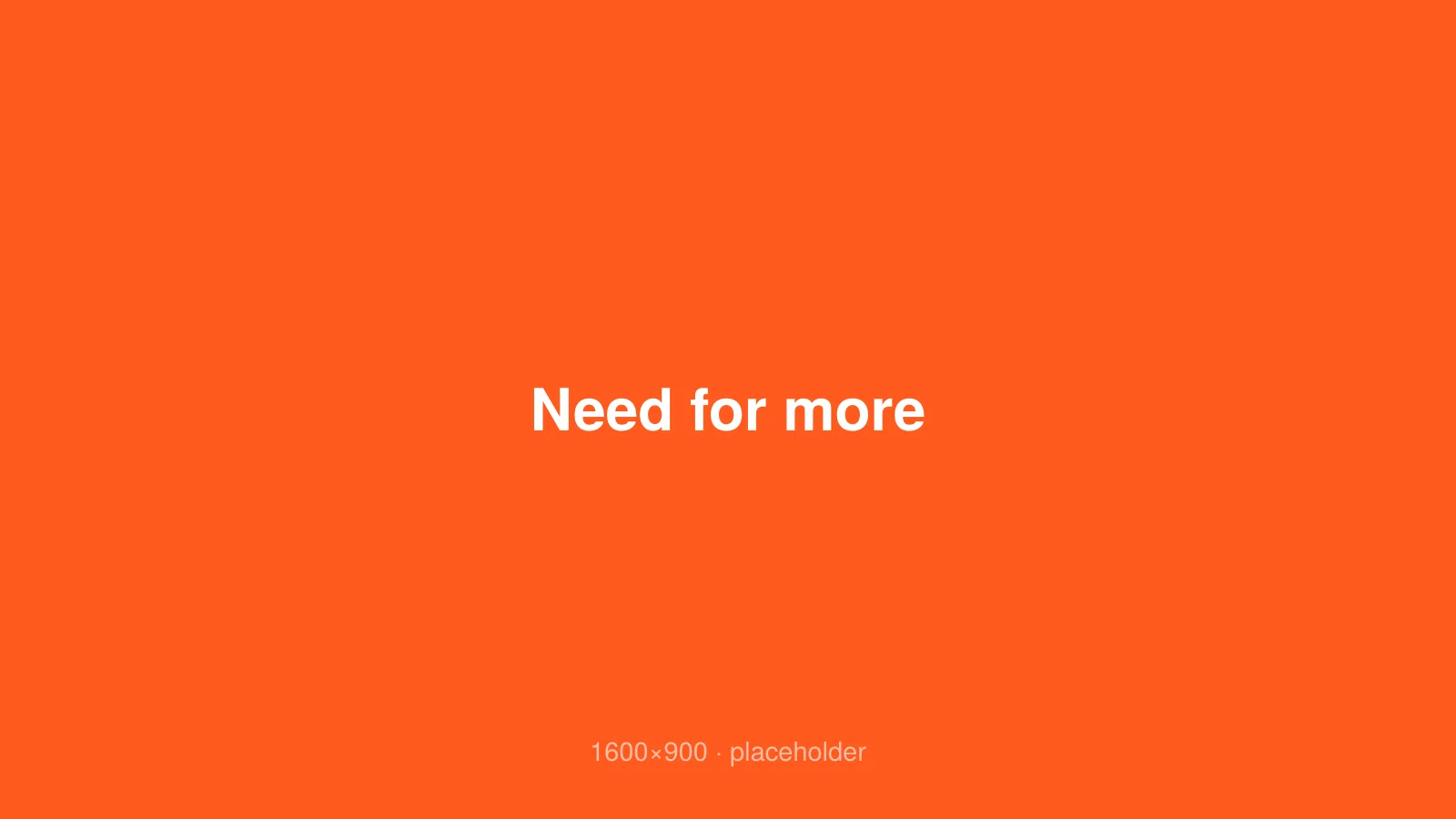 Need for more
